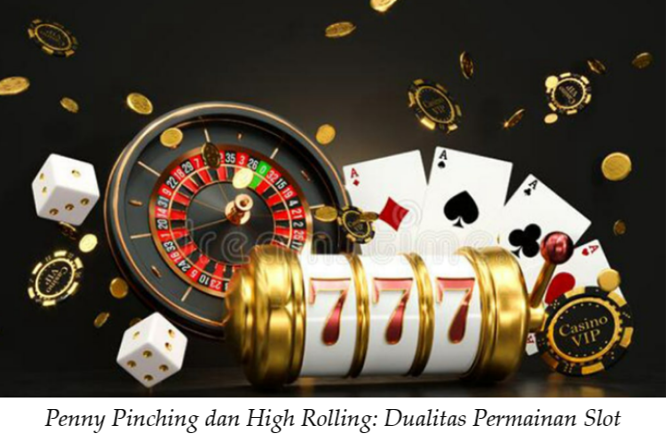 Penny Pinching dan High Rolling: Dualitas Permainan Slot